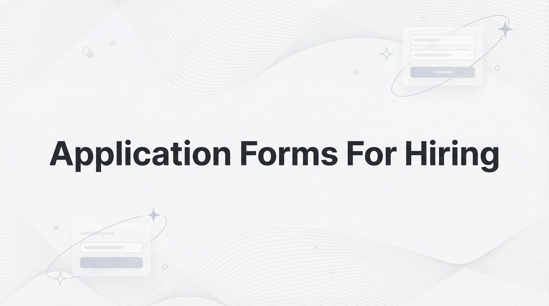 9 Best Application Forms For Hiring: Complete Guide