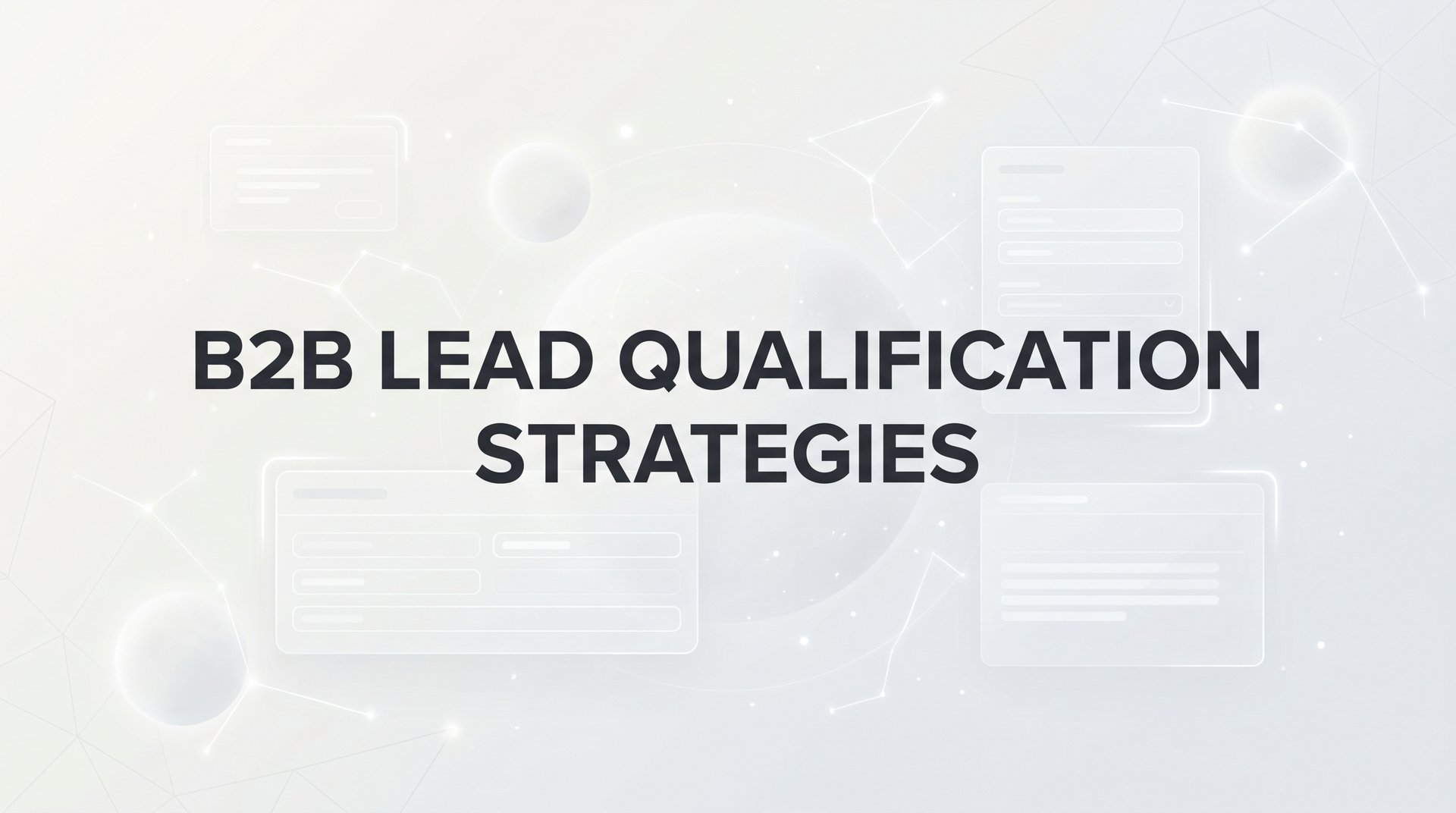 B2B Lead Qualification Strategies: Complete Guide 2026