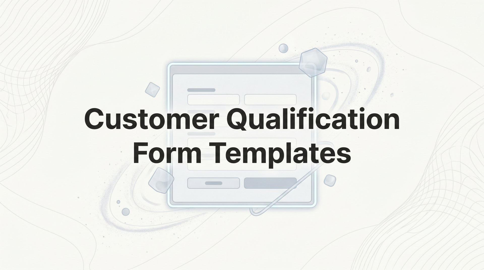 7 Customer Qualification Form Templates That Convert