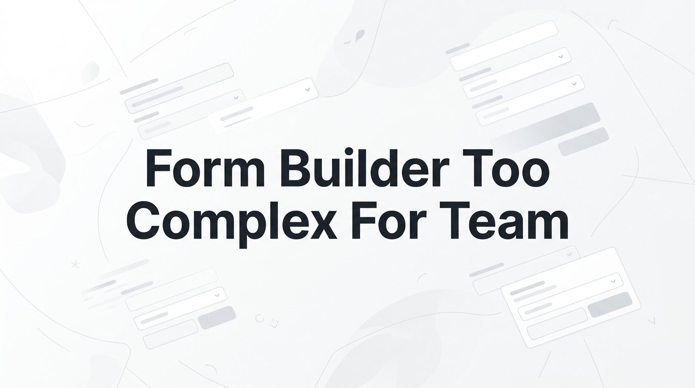 Form Builder Too Complex For Team: A Diagnostic Guide