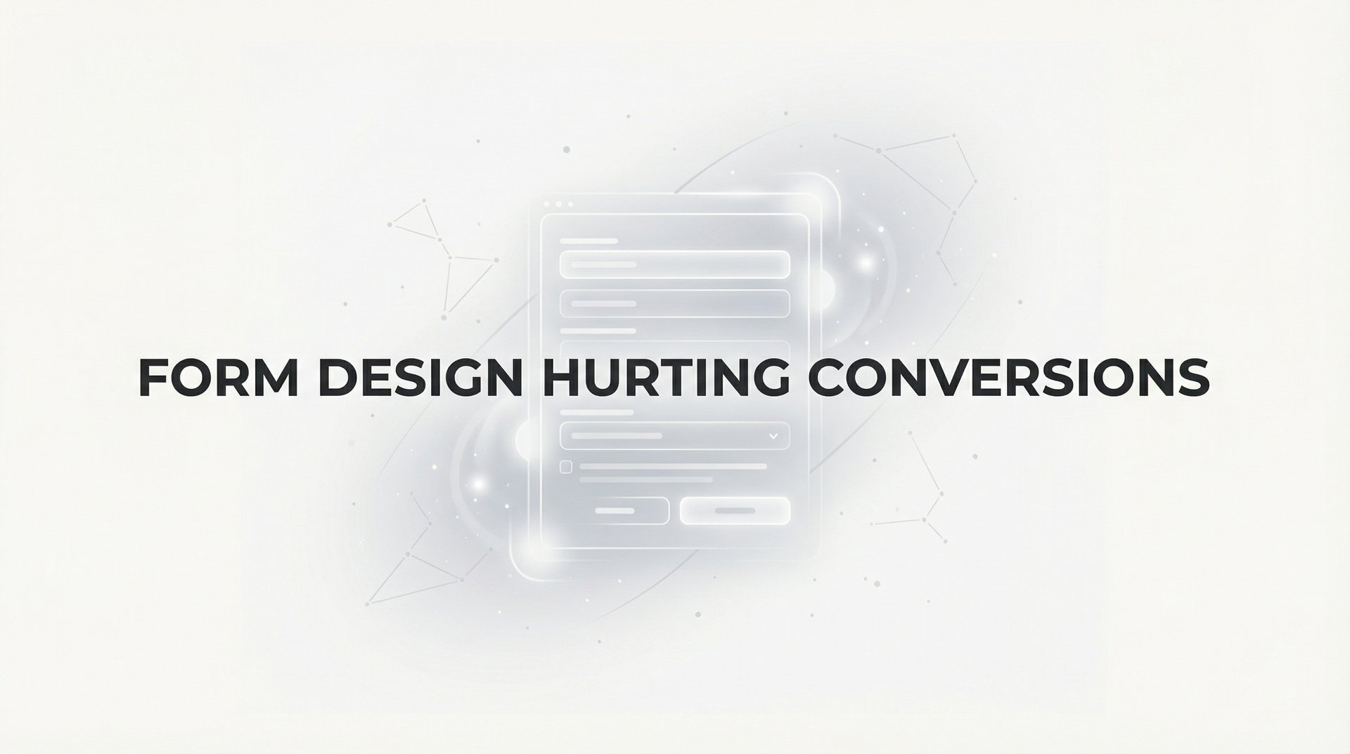 Is Your Form Design Hurting Conversions? Fix It Now