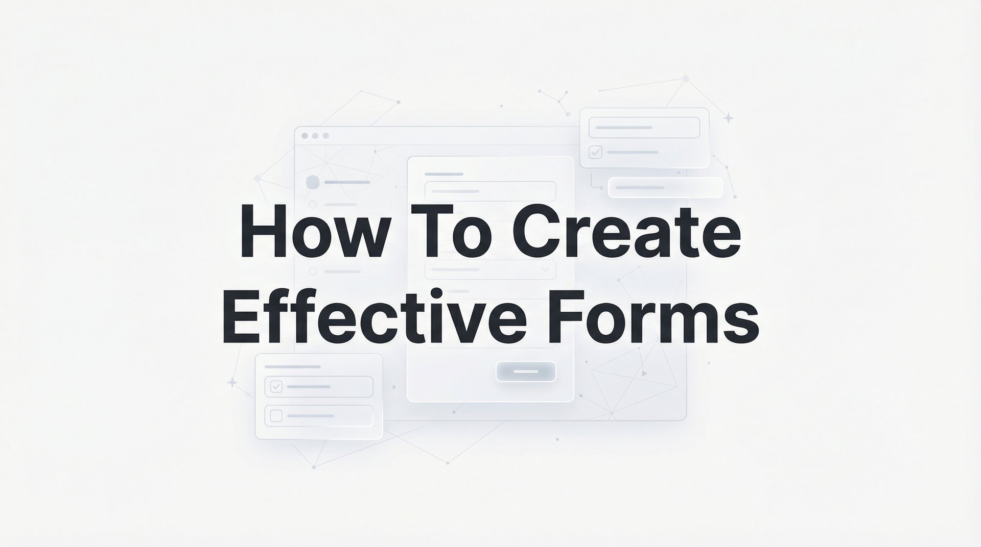 How To Create Effective Forms: 7-Step Conversion Guide