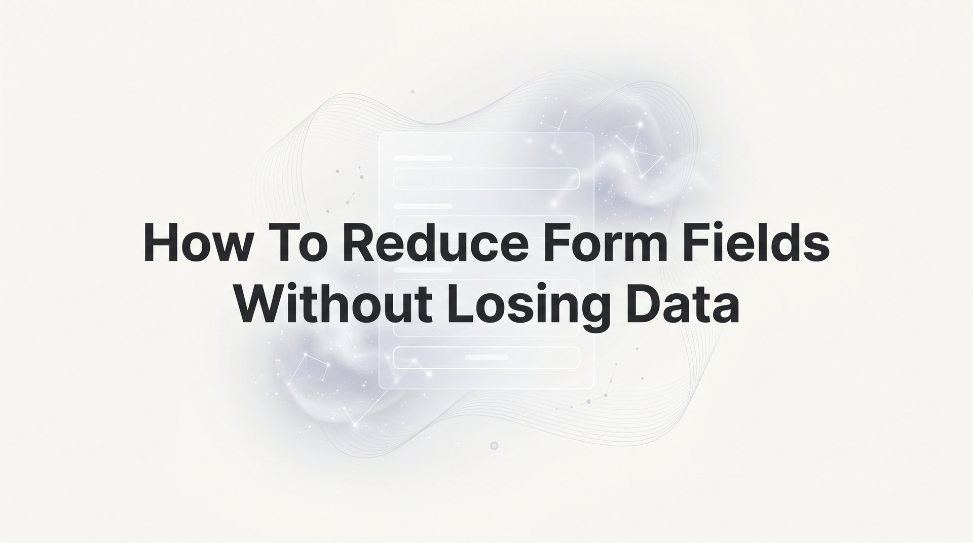 How To Reduce Form Fields Without Losing Data: Guide