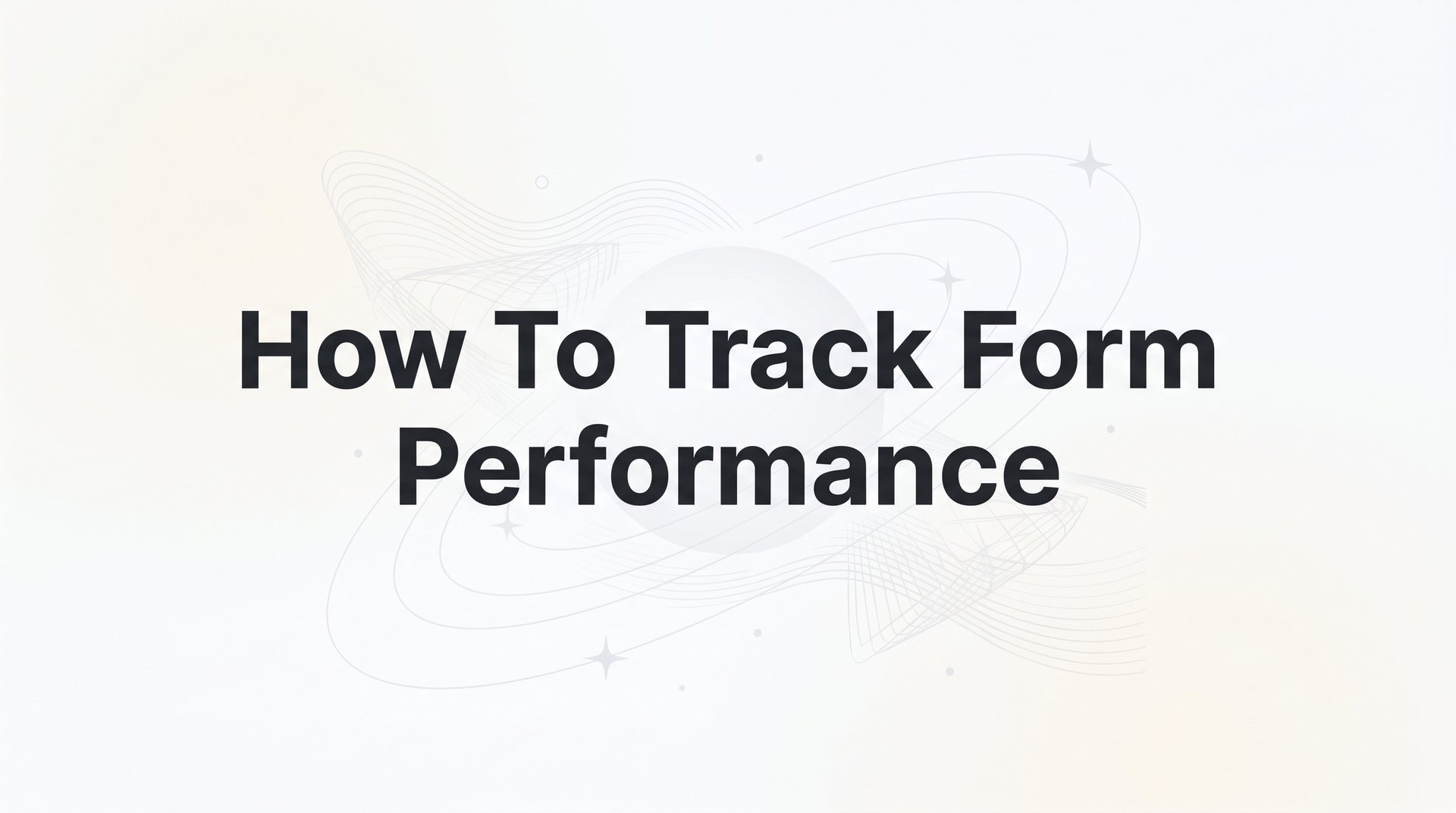 How To Track Form Performance: A Step-by-Step Guide