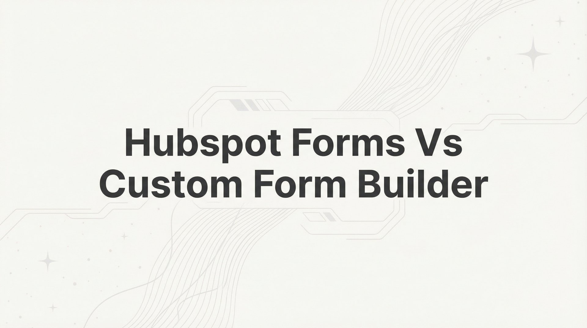 HubSpot Forms Vs Custom Form Builder: Complete Guide