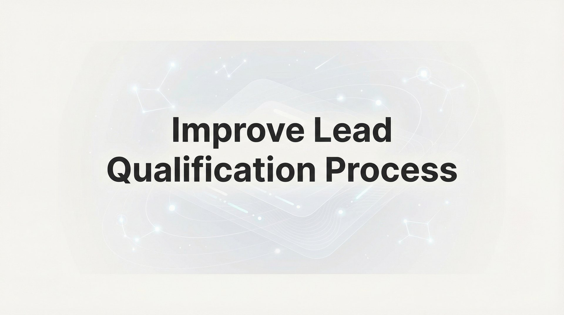 Improve Lead Qualification Process: Complete Guide