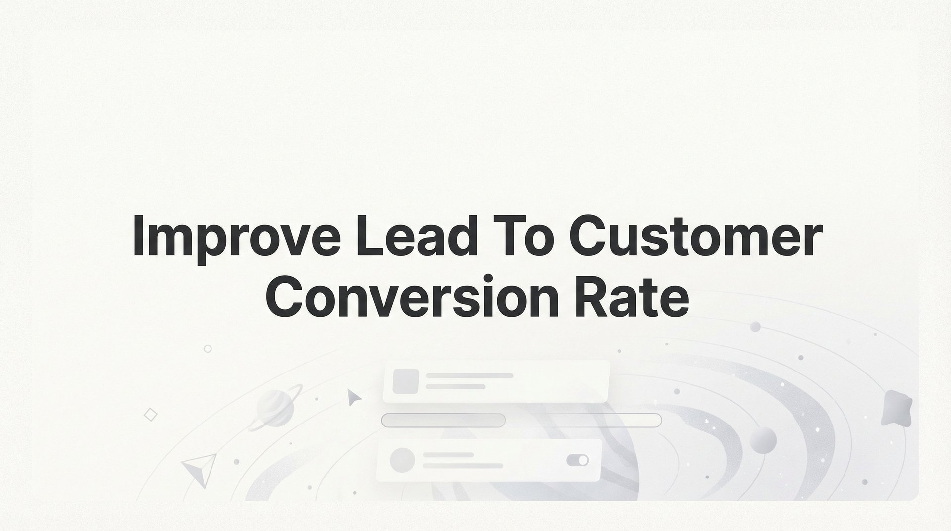 Improve Lead To Customer Conversion Rate: 6 Steps Guide
