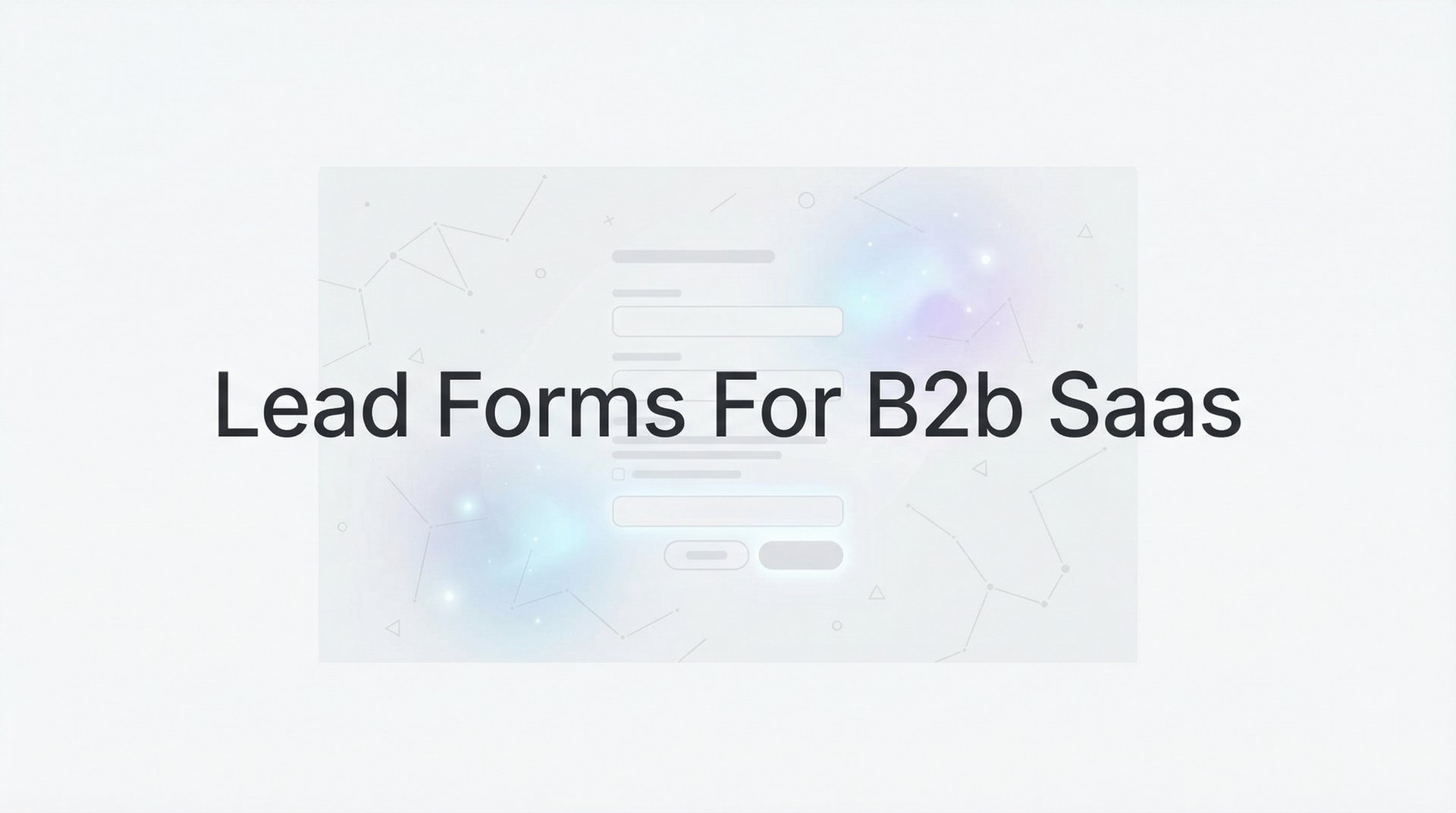 Lead Forms For B2b Saas: Complete Guide To Conversions