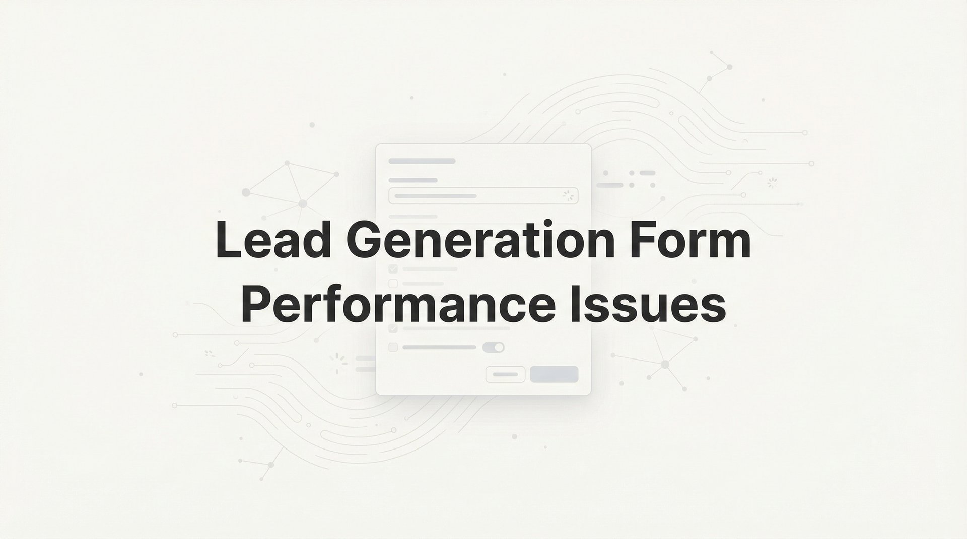 Fix Lead Generation Form Performance Issues: 7 Tips