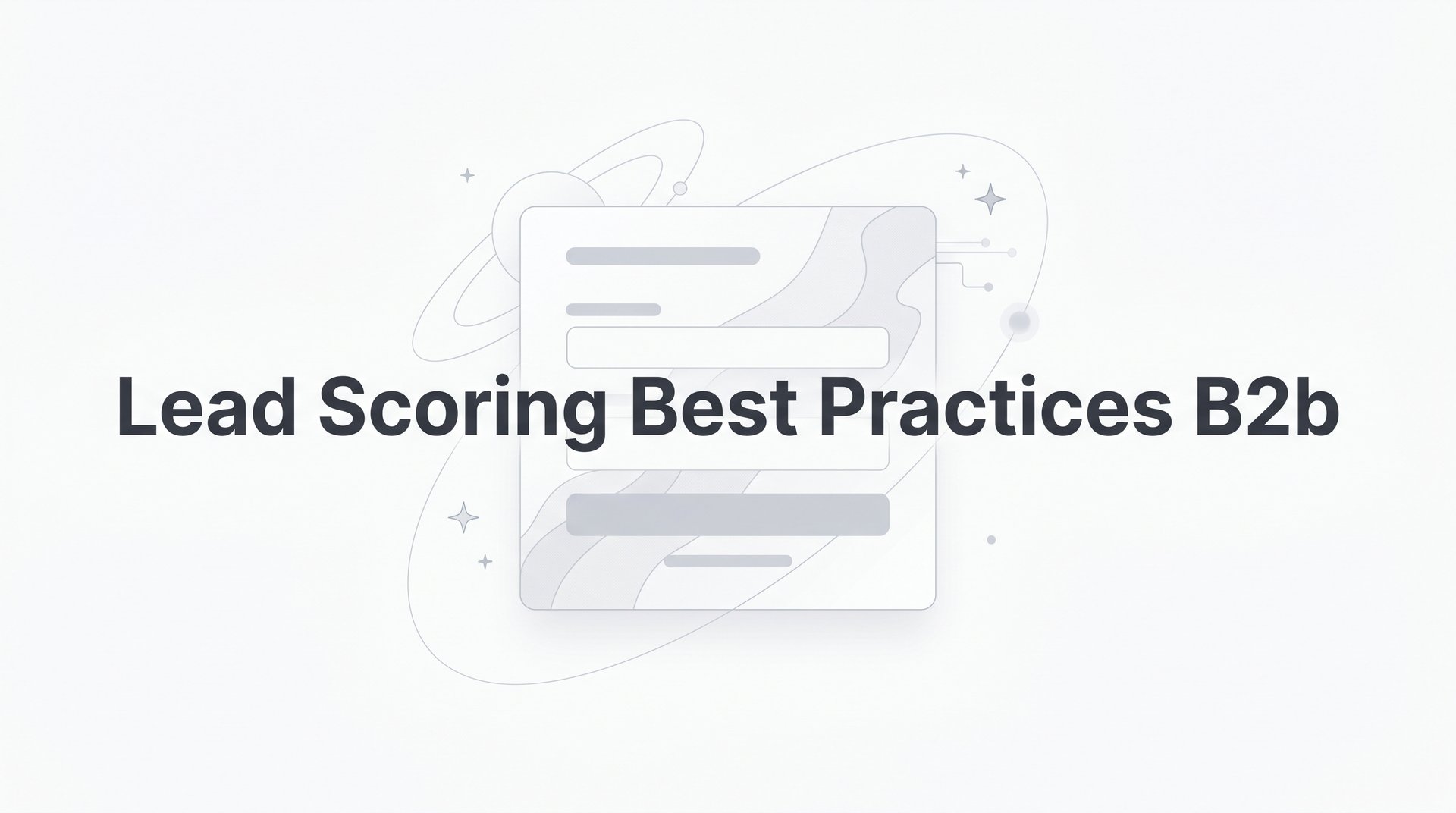 Lead Scoring Best Practices B2B: A Guide for Teams