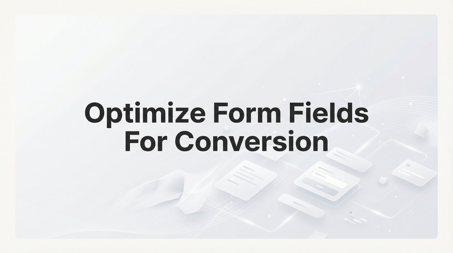 Optimize Form Fields For Conversion: 6-Step Guide!