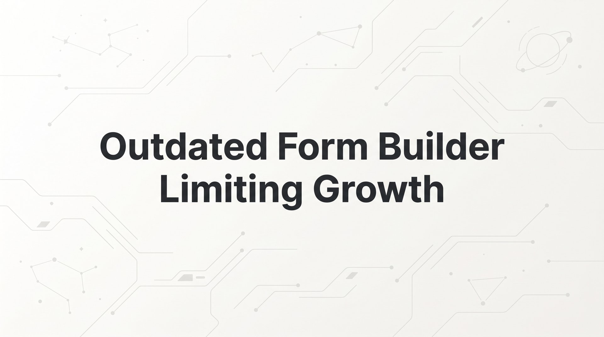 Is Your Outdated Form Builder Limiting Growth? Find Out