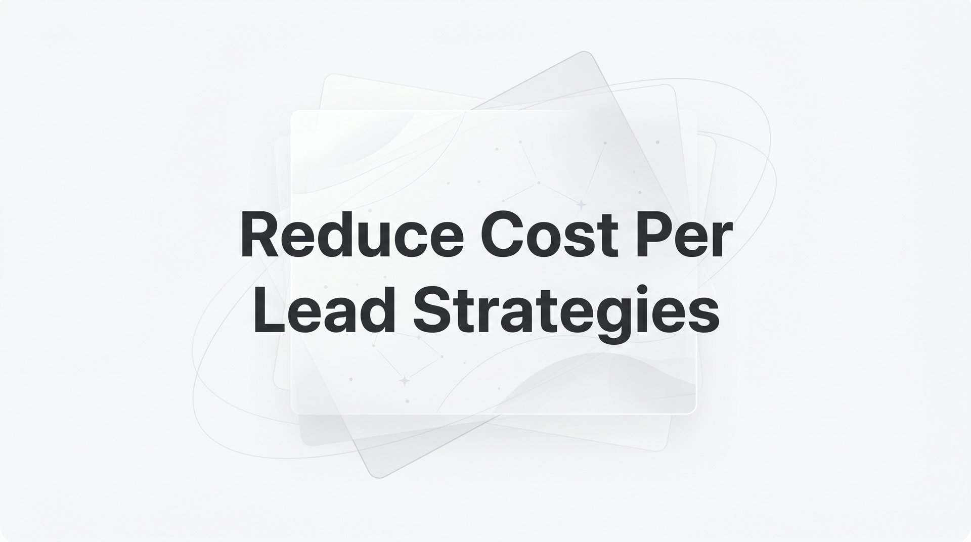 Reduce Cost Per Lead Strategies: 9 Proven Tips 2026