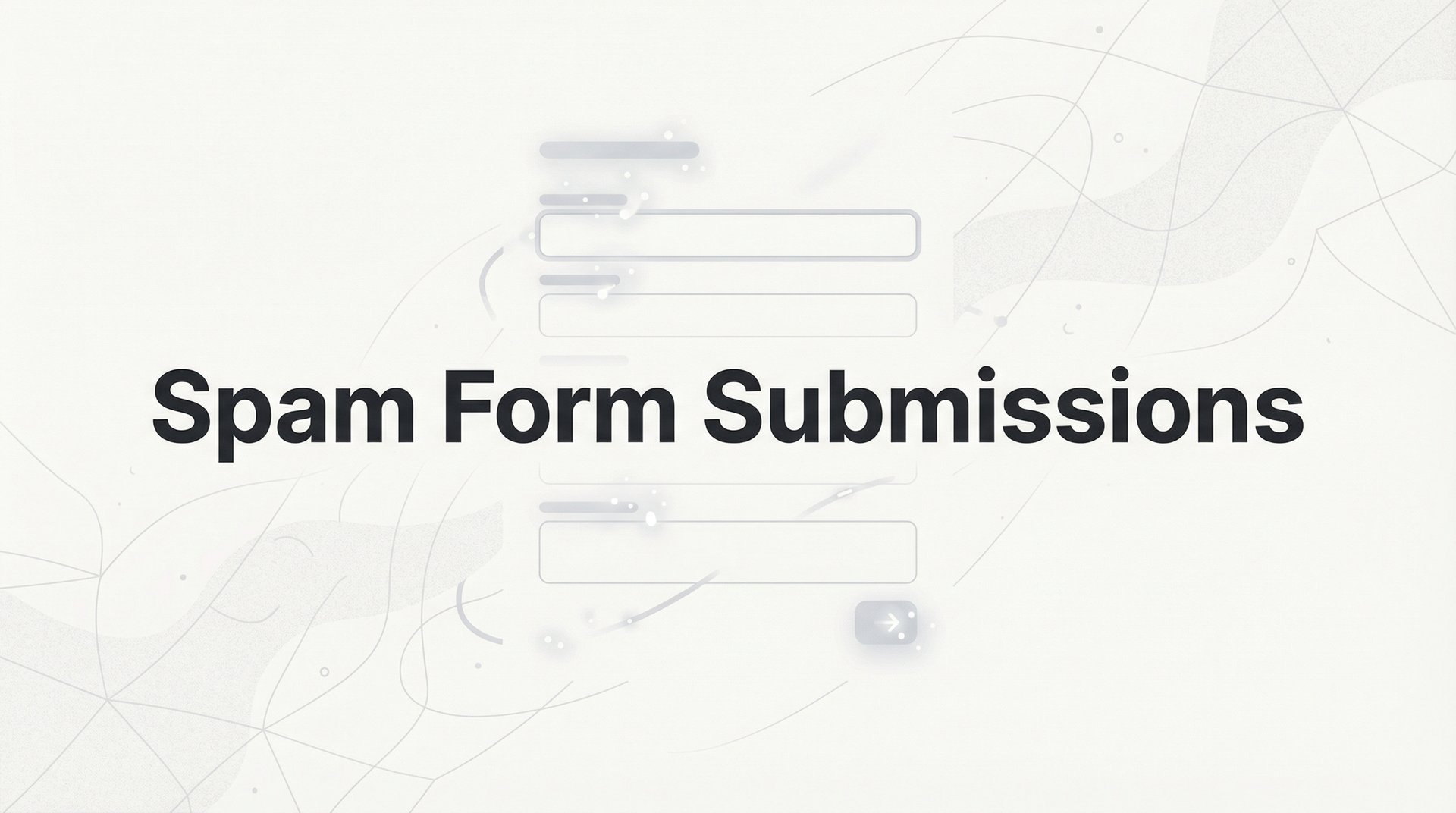 Stop Spam Form Submissions: 7 Proven Methods That Work