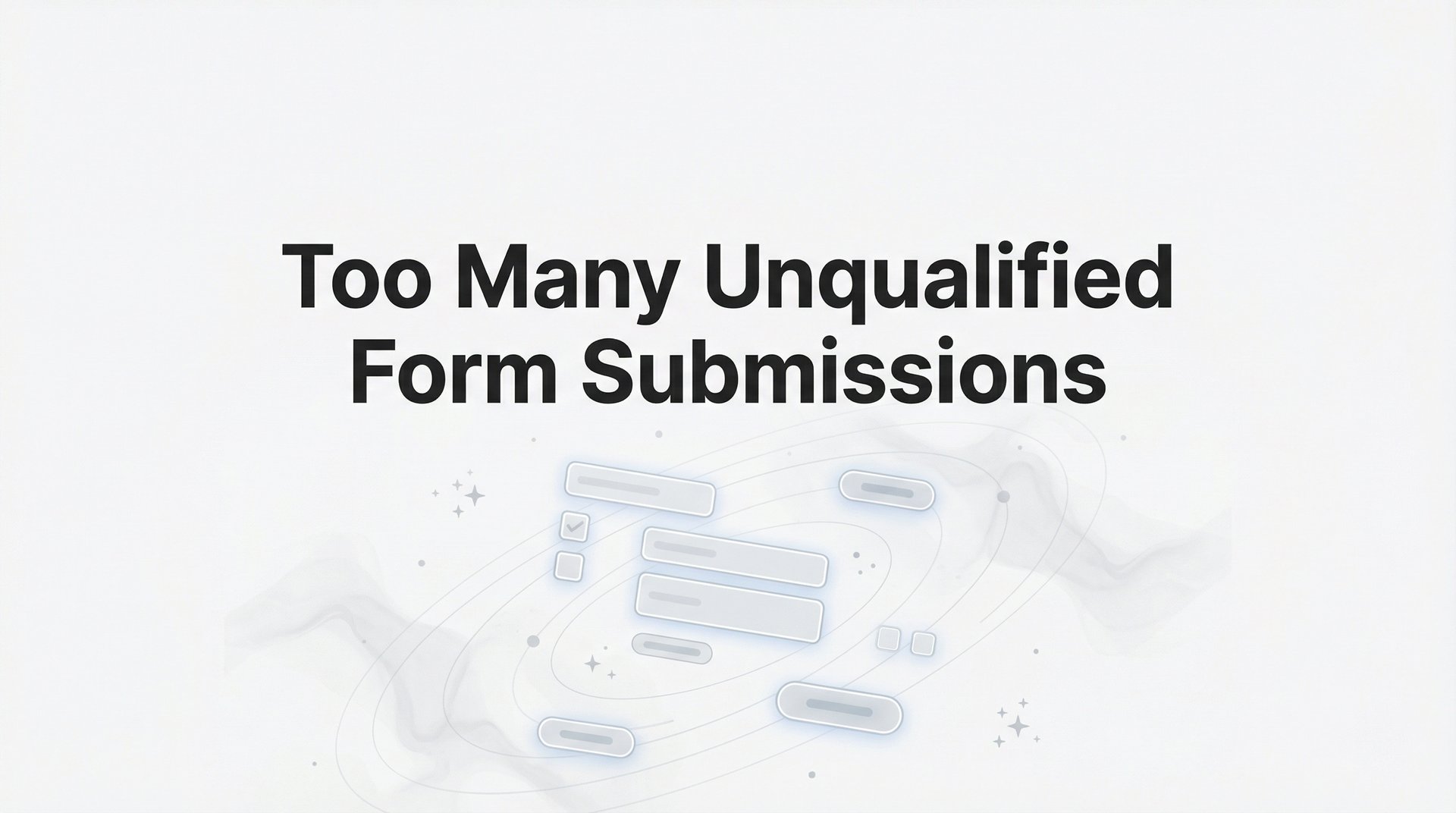 Too Many Unqualified Form Submissions? Fix It Fast