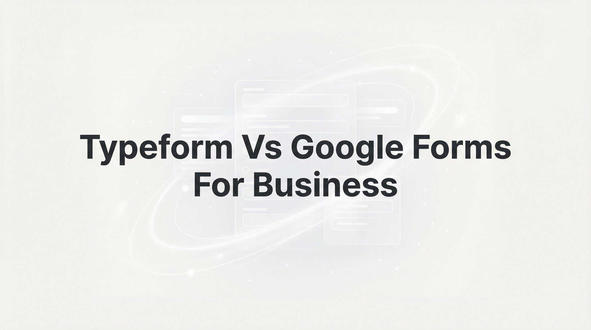 Typeform Vs Google Forms For Business: 2026 Guides